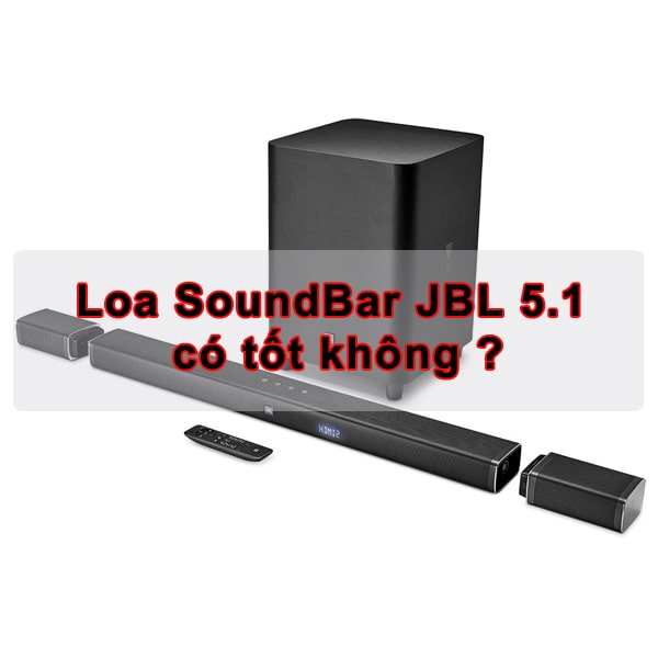 Loa soundbar JBL 5.1 có tốt không ?