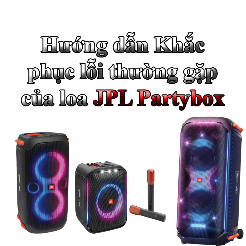  Một số lỗi Thường Gặp Trên Dòng Loa JBL PartyBox 