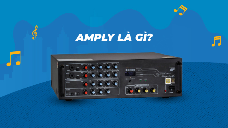 Amply là gì? Cách chọn amply phù hợp với dàn âm thanh của bạn