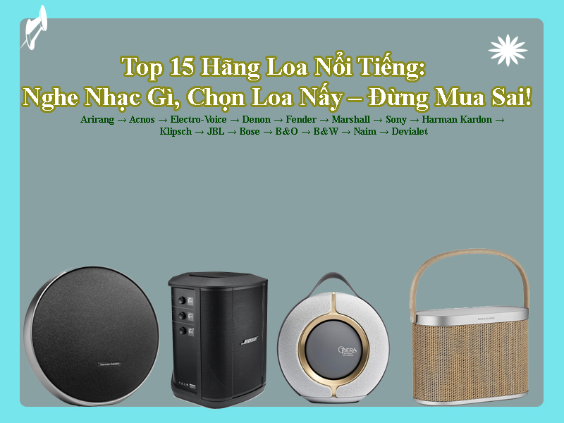 Top 15 Hãng Loa Nổi Tiếng: Nghe Nhạc Gì, Chọn Loa Nấy – Đừng Mua Sai!